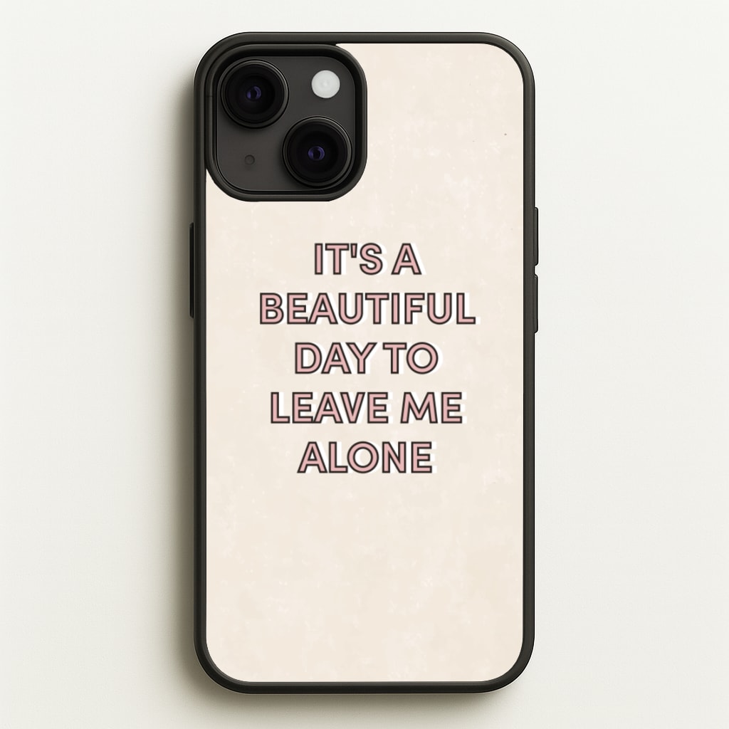 It's A Beautiful Day To Leave Me Alone - Quotes Phone Case for iPhone 13