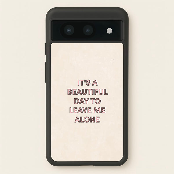 It's A Beautiful Day To Leave Me Alone - Quotes Phone Case for Google Pixel 8a