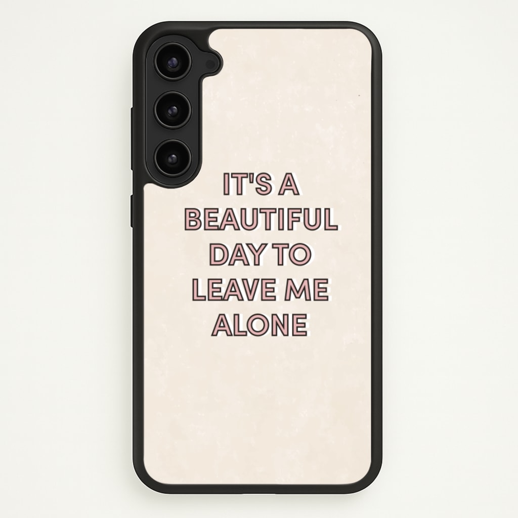 It's A Beautiful Day To Leave Me Alone - Quotes Phone Case for Galaxy S23