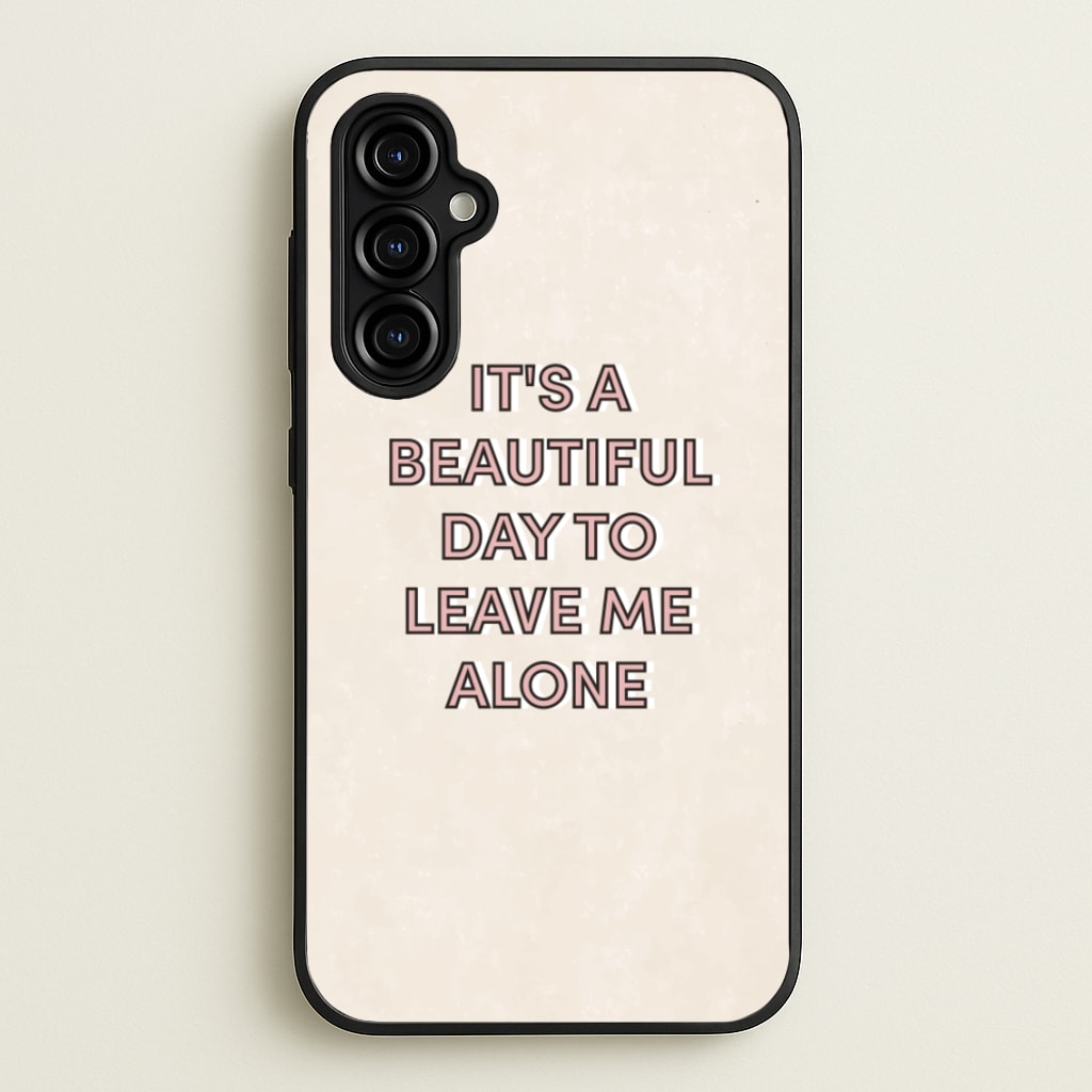 It's A Beautiful Day To Leave Me Alone - Quotes Phone Case for Galaxy A54