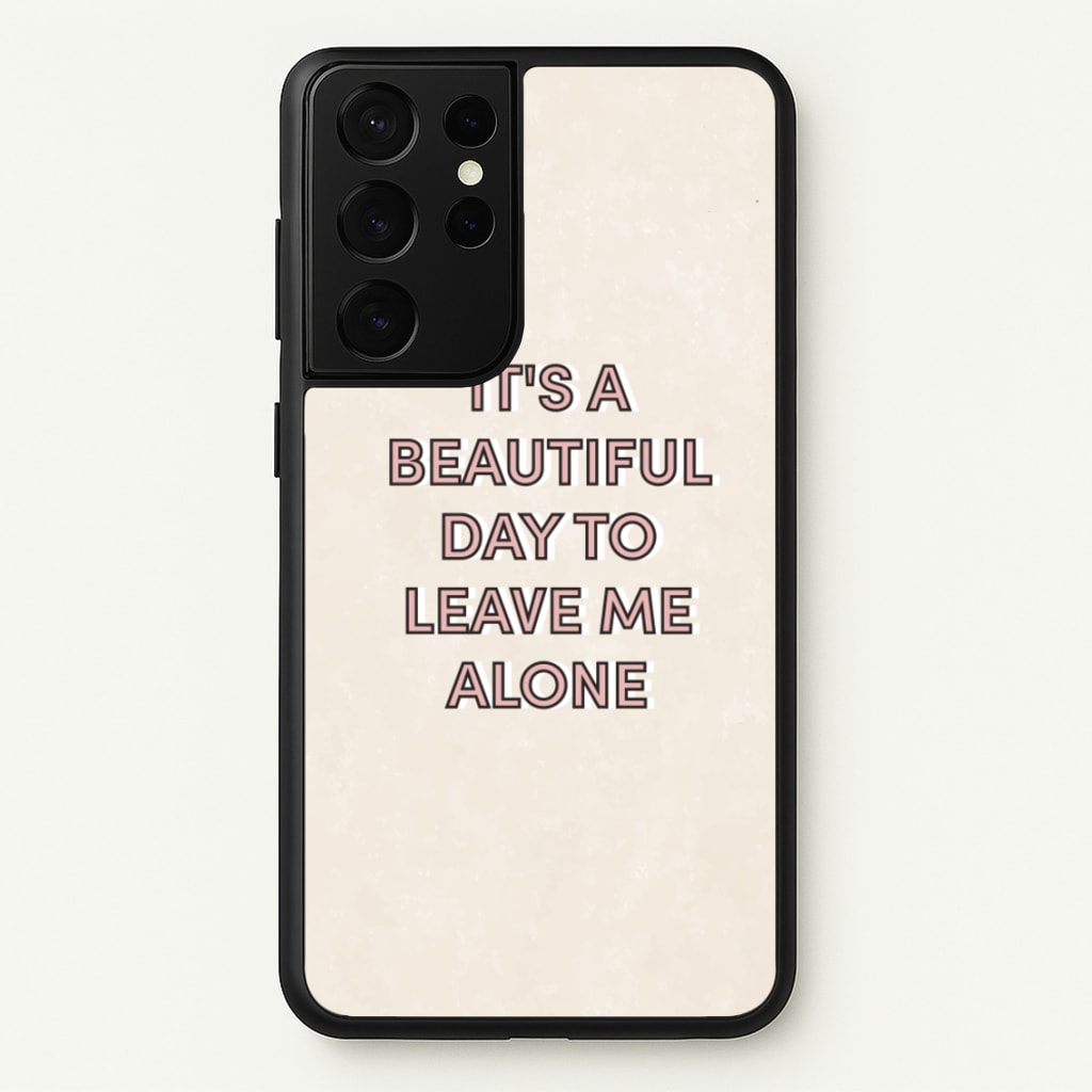 It's A Beautiful Day To Leave Me Alone - Quotes Phone Case for Galaxy S21 Ultra