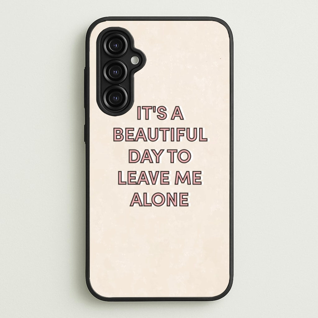 It's A Beautiful Day To Leave Me Alone - Quotes Phone Case for Galaxy A14