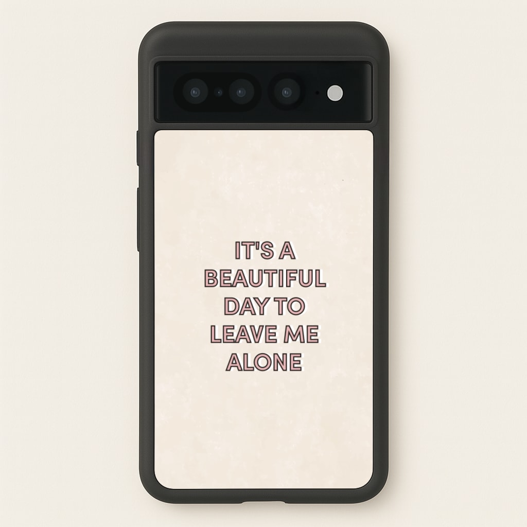It's A Beautiful Day To Leave Me Alone - Quotes Phone Case for Google Pixel 7 Pro