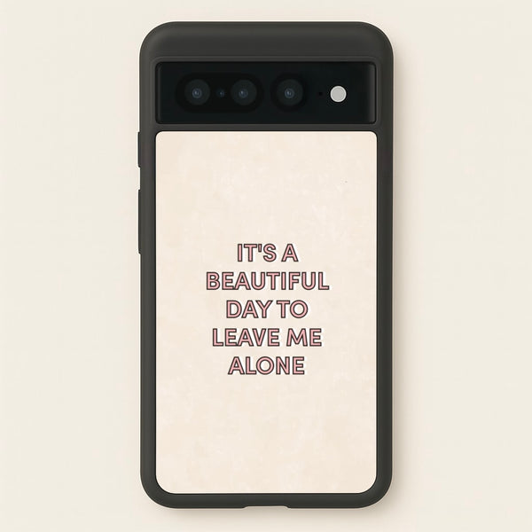 It's A Beautiful Day To Leave Me Alone - Quotes Phone Case for Google Pixel 7 Pro