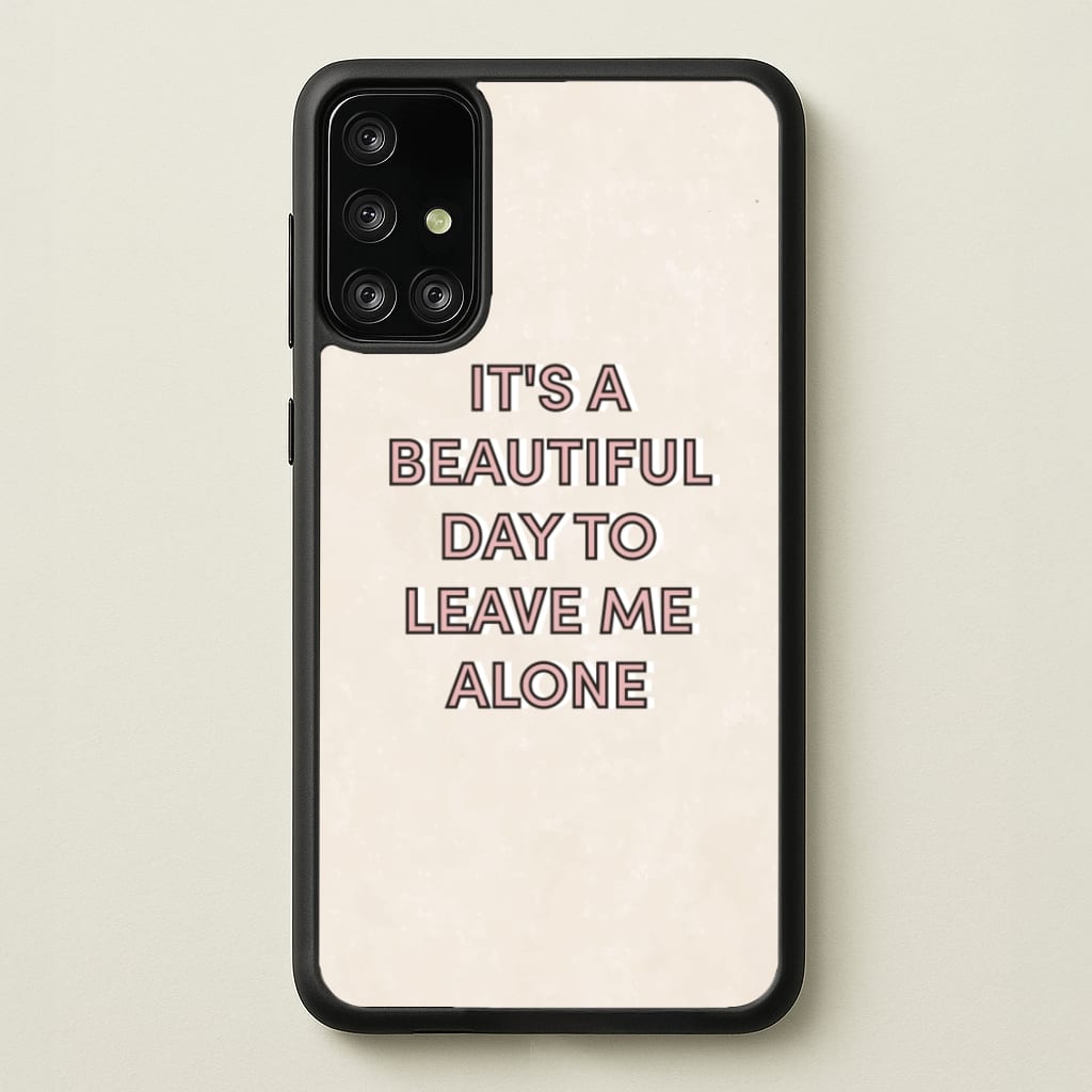 It's A Beautiful Day To Leave Me Alone - Quotes Phone Case for Galaxy A71