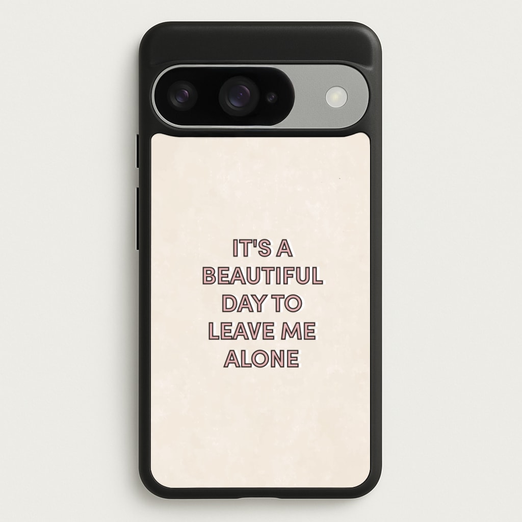 It's A Beautiful Day To Leave Me Alone Phone Case for Google Pixel 10 / 10 Pro