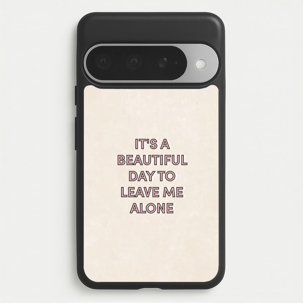 It's A Beautiful Day To Leave Me Alone Phone Case for Google Pixel 10 Pro XL