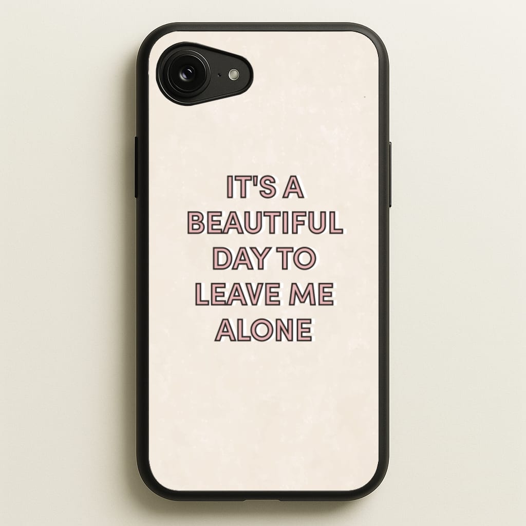 It's A Beautiful Day To Leave Me Alone - Quotes Phone Case for iPhone 16e