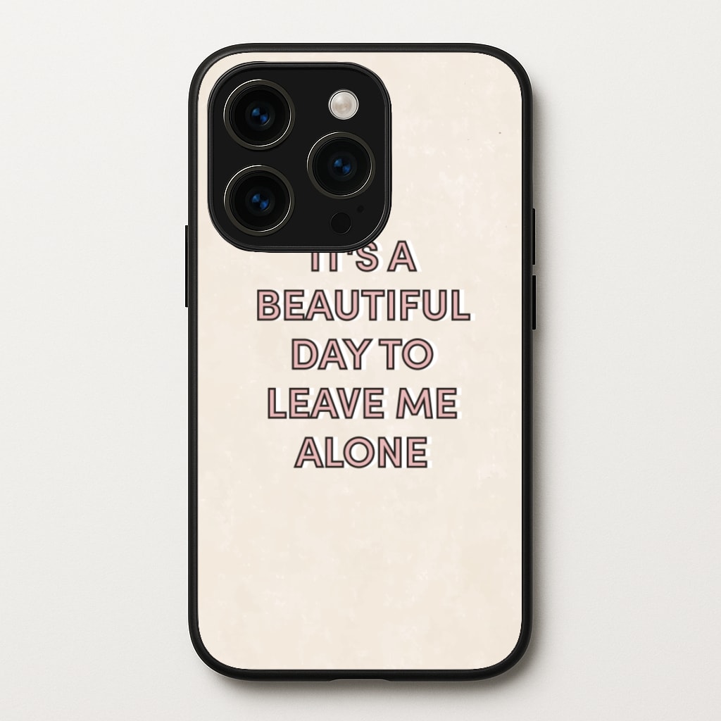 It's A Beautiful Day To Leave Me Alone - Quotes Phone Case for iPhone 15 Pro