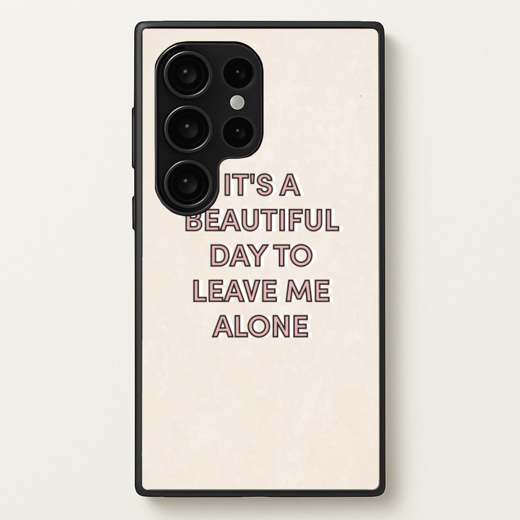 It's A Beautiful Day To Leave Me Alone - Quotes Phone Case for Galaxy S24 Ultra