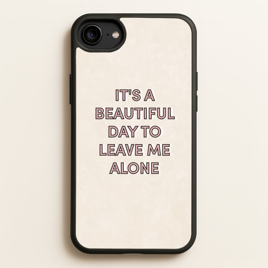 It's A Beautiful Day To Leave Me Alone - Quotes Phone Case for iPhone 6 / 7 / 8 / SE