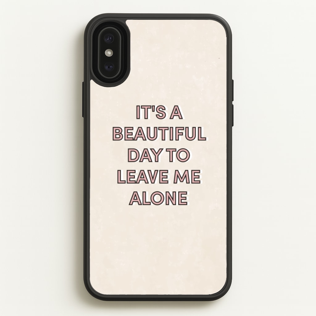 It's A Beautiful Day To Leave Me Alone - Quotes Phone Case for iPhone XS Max