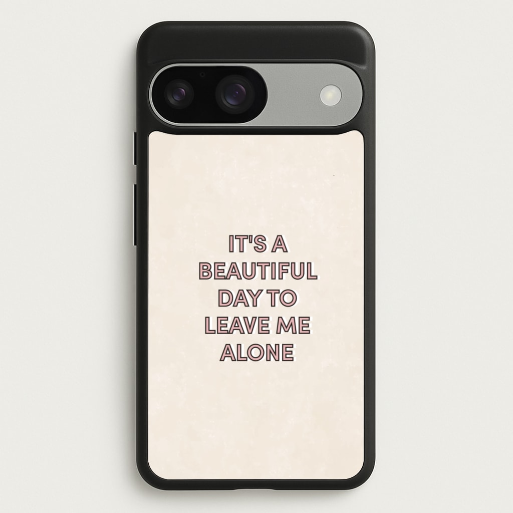 It's A Beautiful Day To Leave Me Alone - Quotes Phone Case for Google Pixel 9 / 9 Pro
