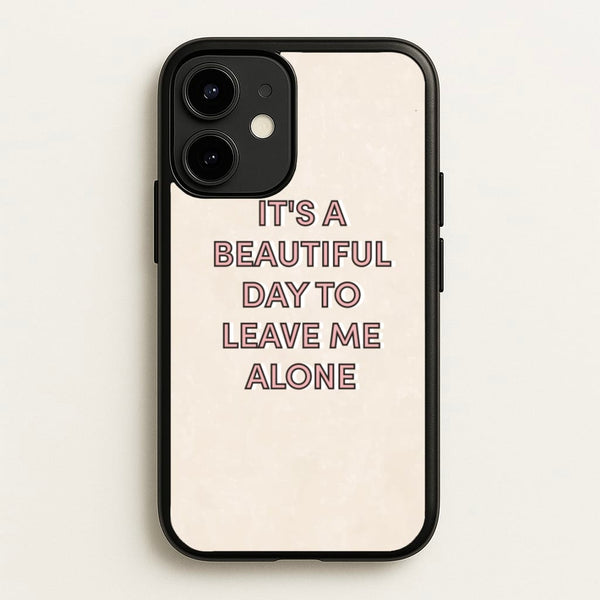 It's A Beautiful Day To Leave Me Alone - Quotes Phone Case for iPhone 12 Mini