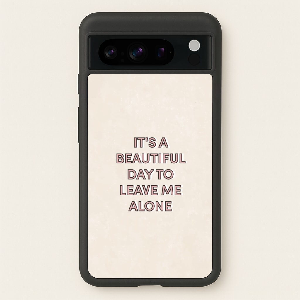 It's A Beautiful Day To Leave Me Alone - Quotes Phone Case for Google Pixel 8 Pro