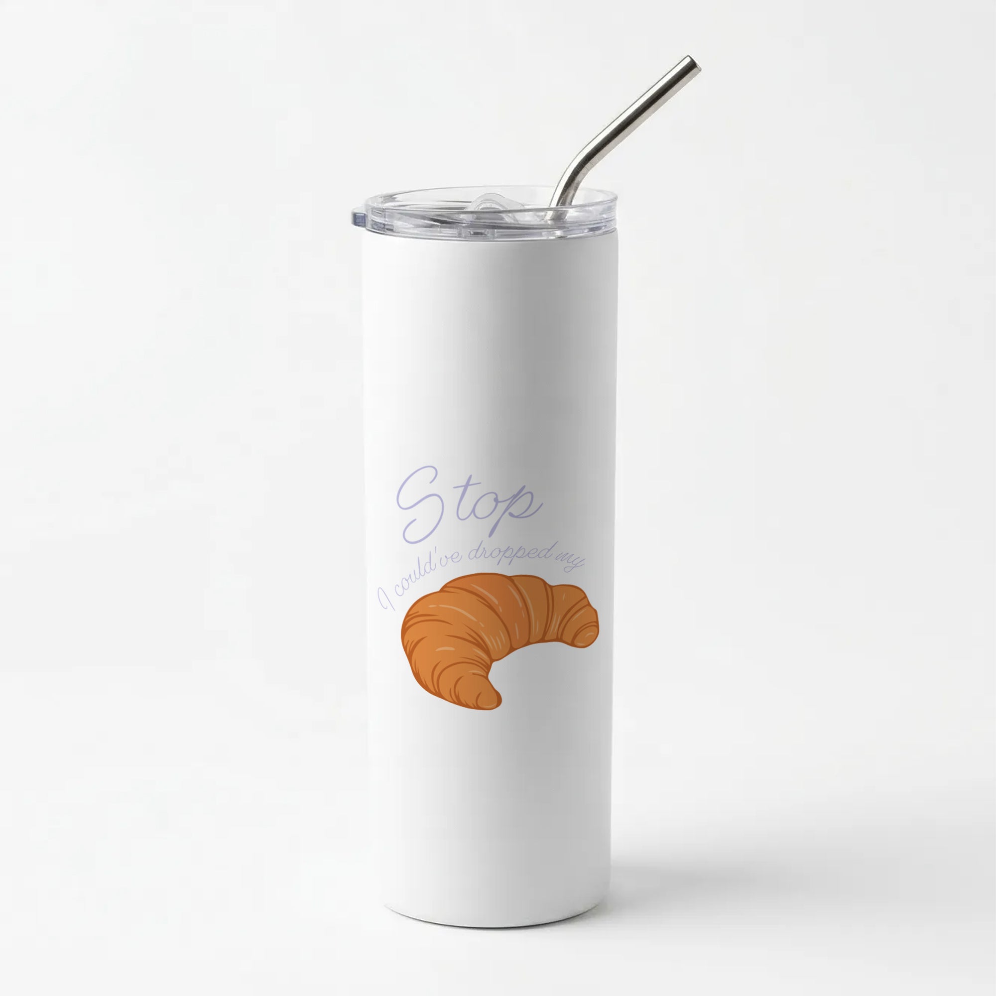 Stop I Could Have Dropped My Croissant - TikTok Skinny Tumbler