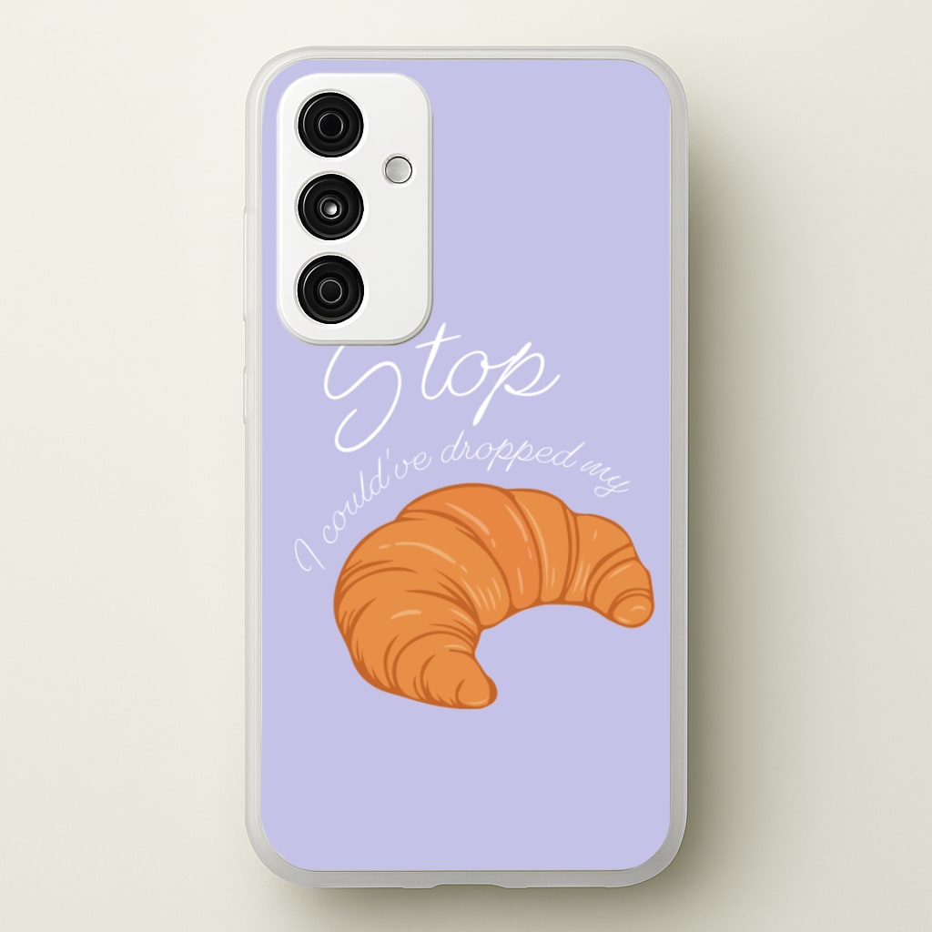 Stop I Could Have Dropped My Croissant - TikTok - TikTok Phone Case for Galaxy A35