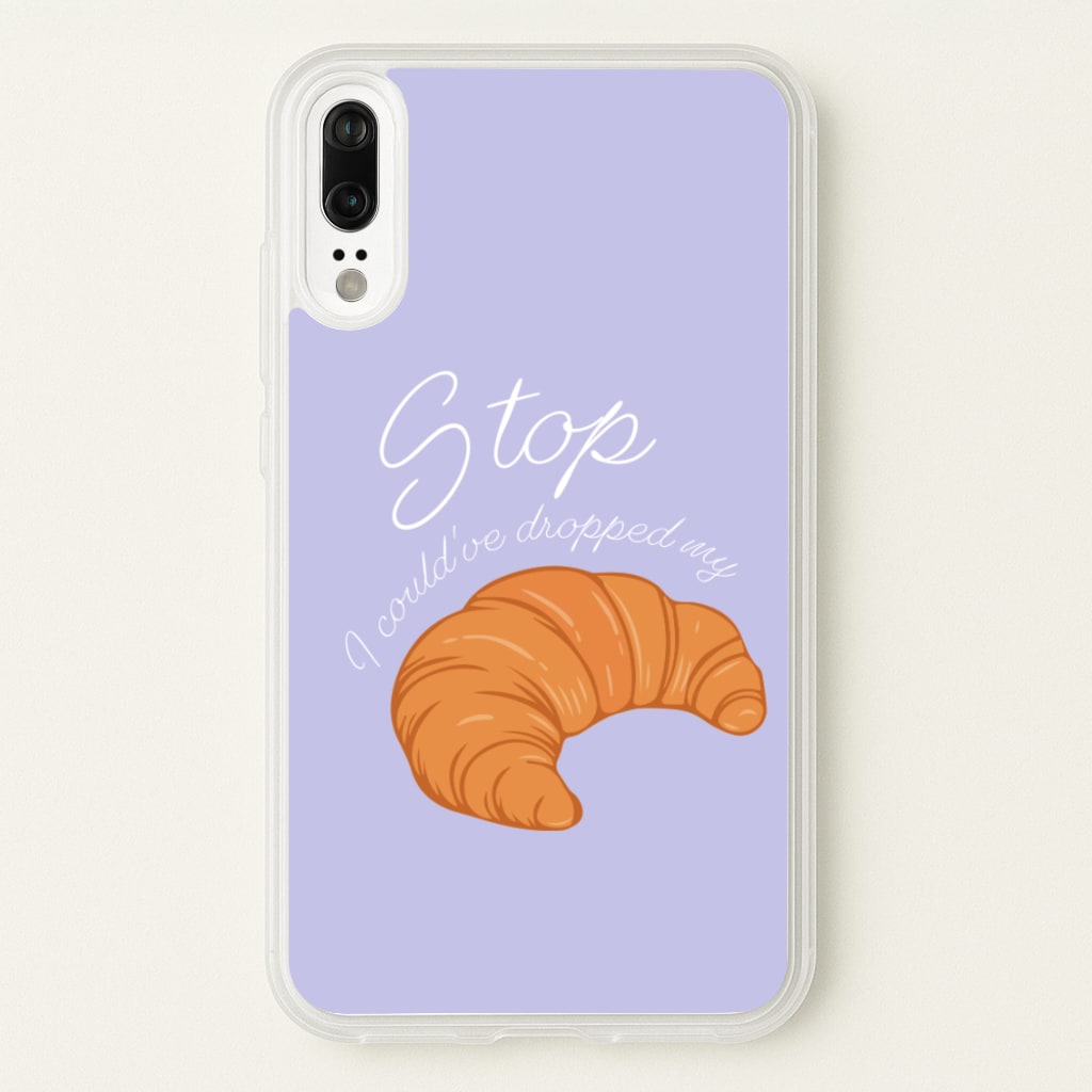 Stop I Could Have Dropped My Croissant - TikTok - TikTok Phone Case for Huawei P20
