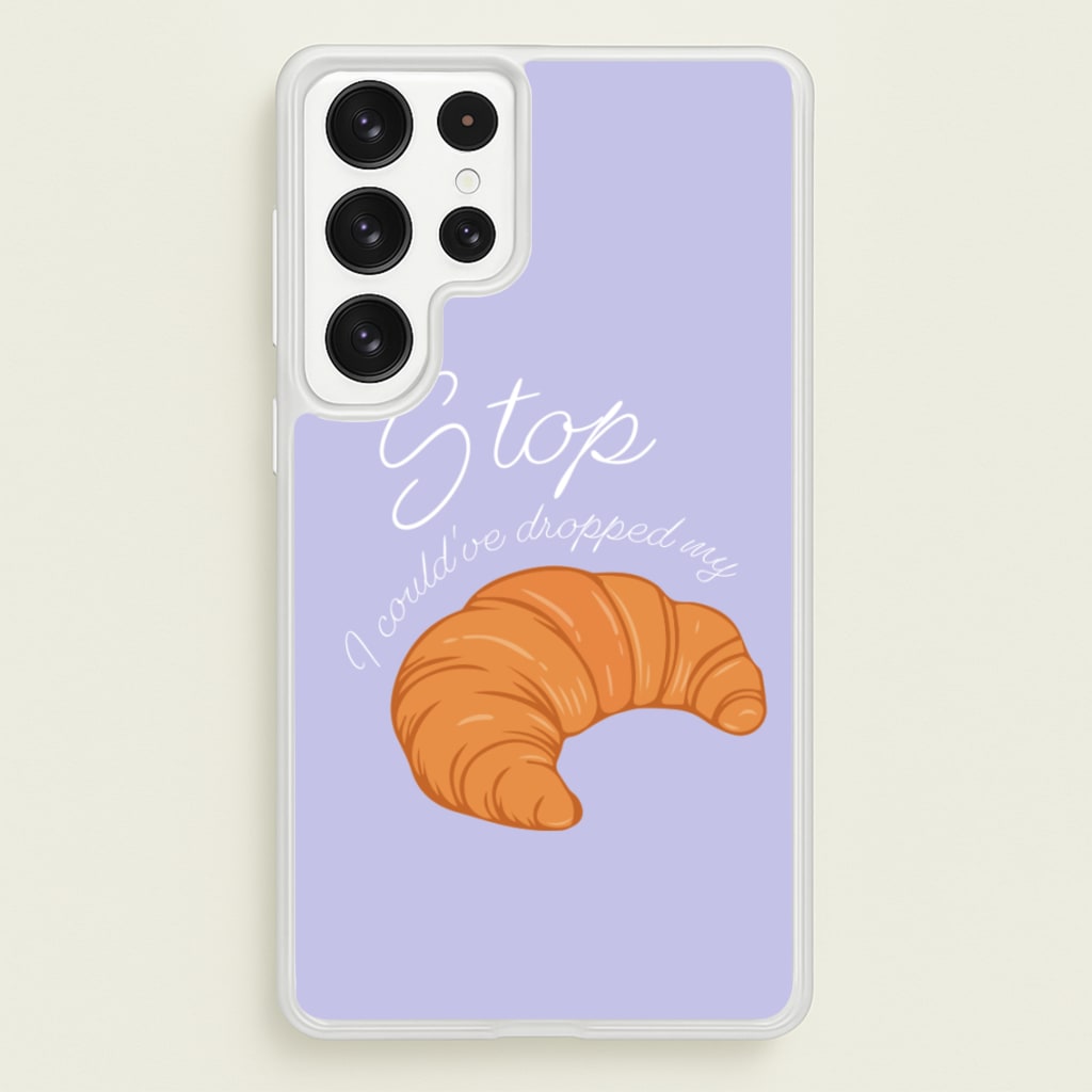 Stop I Could Have Dropped My Croissant - TikTok - TikTok Phone Case for Galaxy S22 Ultra