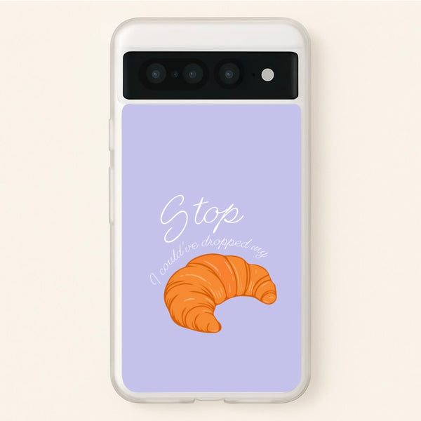 Stop I Could Have Dropped My Croissant - TikTok - TikTok Phone Case for Google Pixel 7 Pro