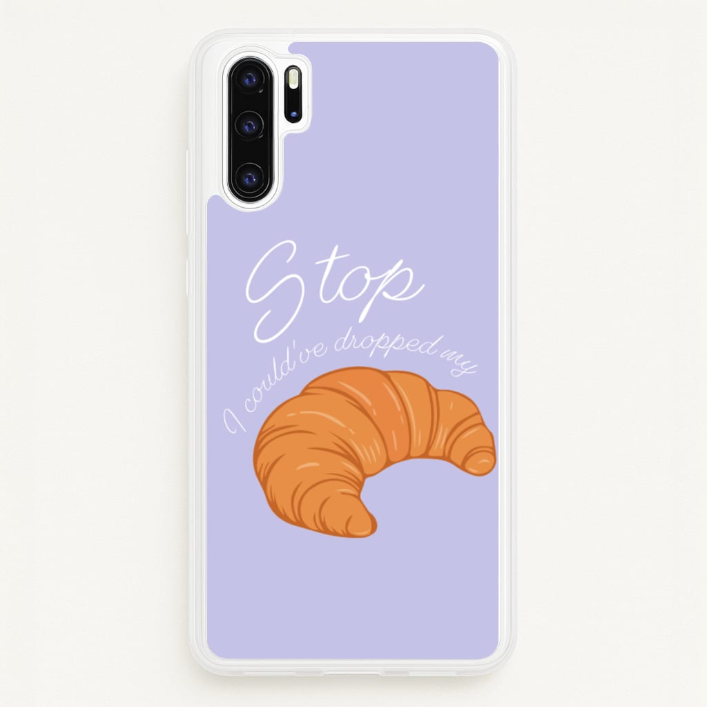 Stop I Could Have Dropped My Croissant - TikTok - TikTok Phone Case for Huawei P30 Pro
