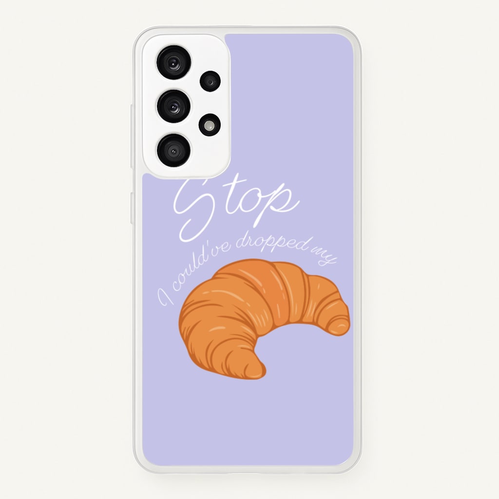 Stop I Could Have Dropped My Croissant - TikTok - TikTok Phone Case for Galaxy A33