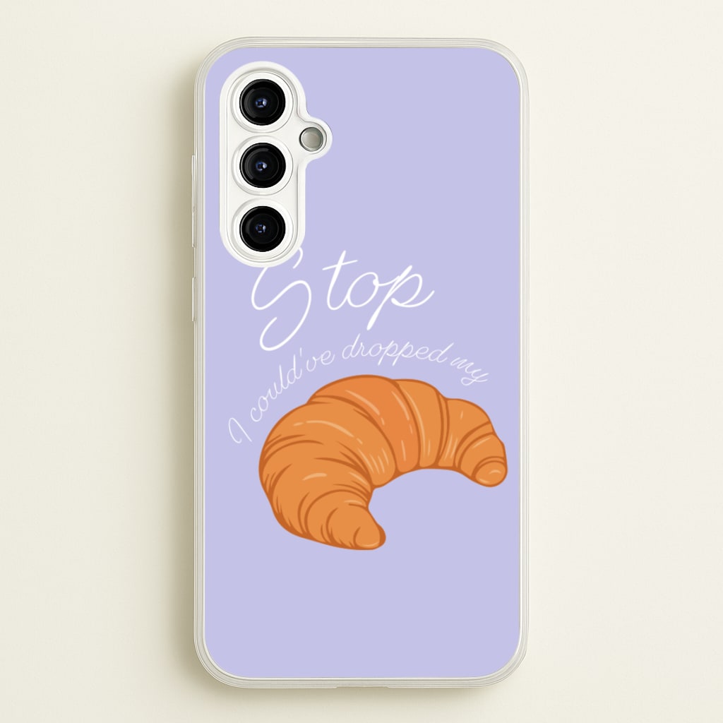 Stop I Could Have Dropped My Croissant - TikTok - TikTok Phone Case for Galaxy A54