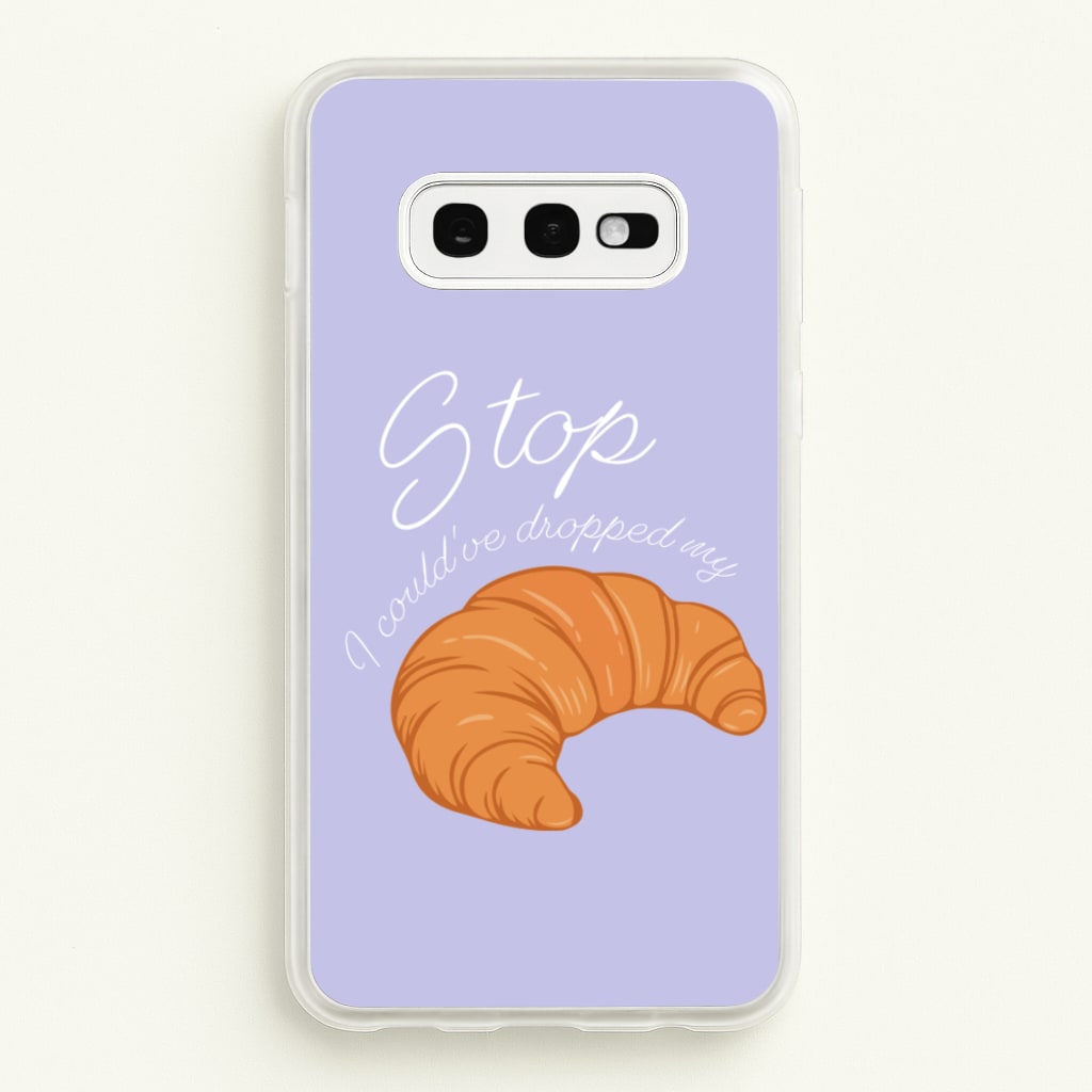 Stop I Could Have Dropped My Croissant - TikTok - TikTok Phone Case for Galaxy S10e