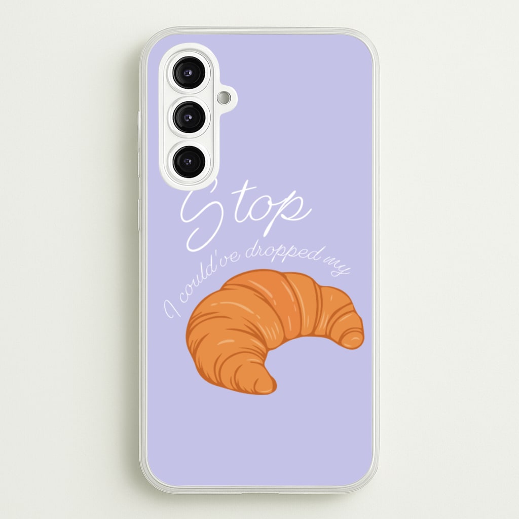 Stop I Could Have Dropped My Croissant - TikTok - TikTok Phone Case for Galaxy A16