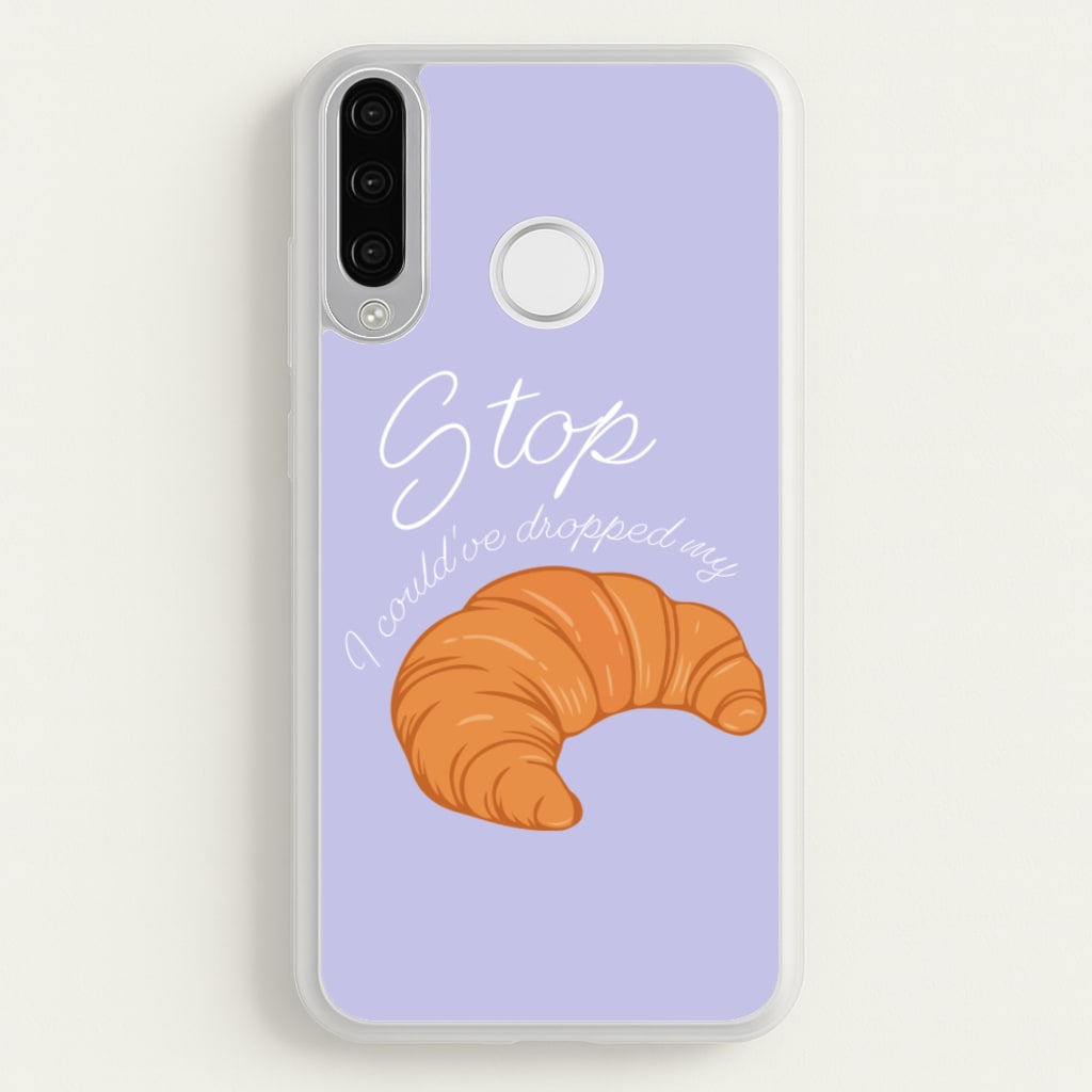 Stop I Could Have Dropped My Croissant - TikTok - TikTok Phone Case for Huawei P30 Lite