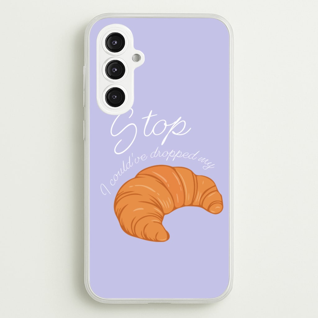 Stop I Could Have Dropped My Croissant - TikTok - TikTok Phone Case for Galaxy S23FE