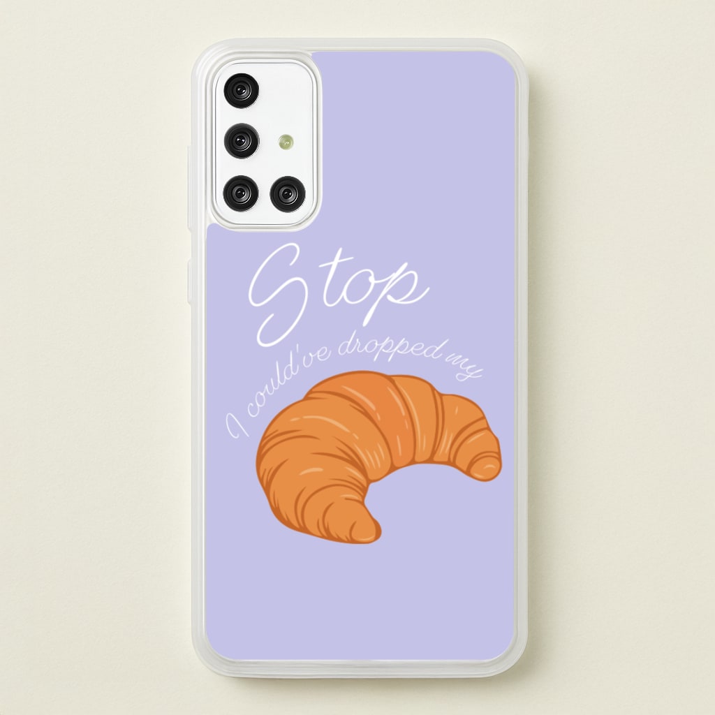 Stop I Could Have Dropped My Croissant - TikTok - TikTok Phone Case for Galaxy A71