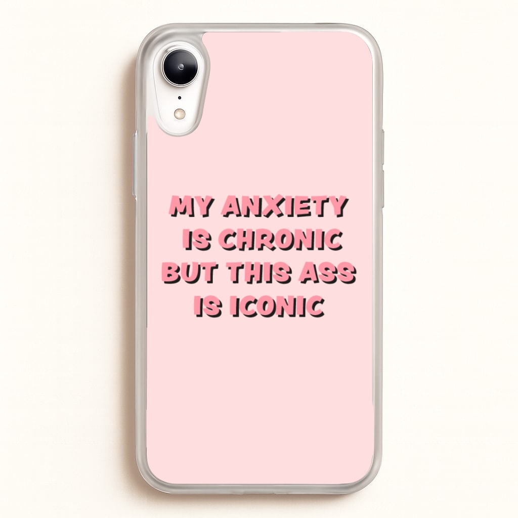 My Anxiety Is Chronic But This Ass Is Iconic - TikTok Phone Case for iPhone XR