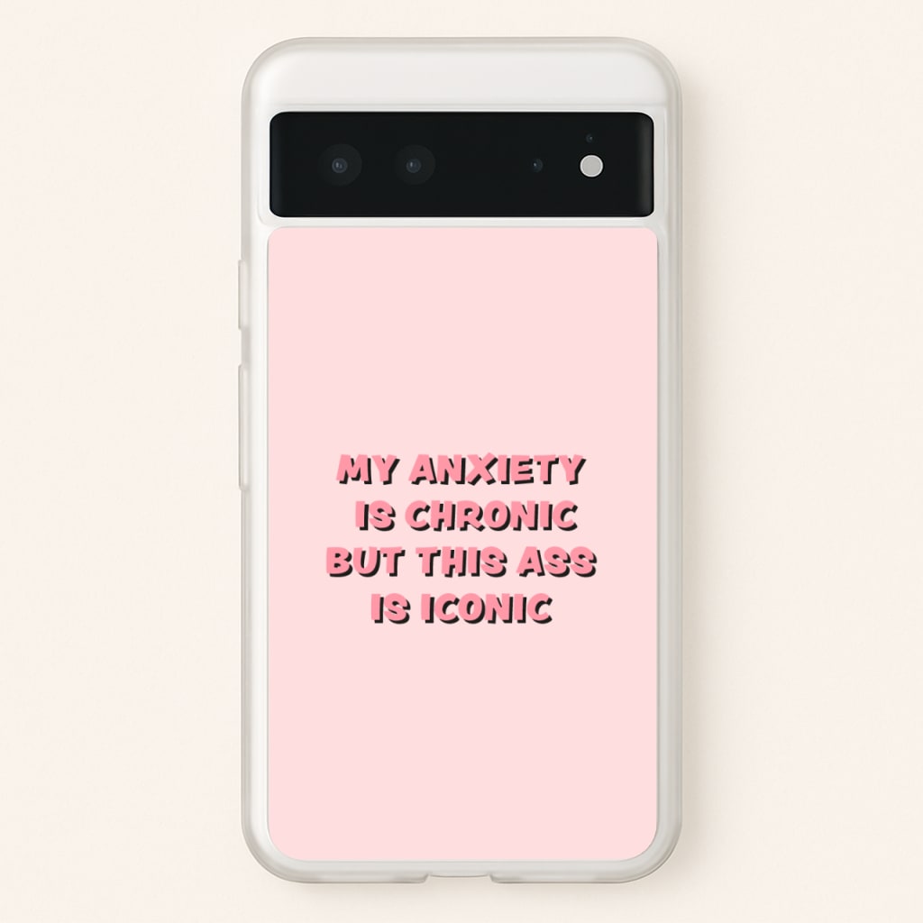 My Anxiety Is Chronic But This Ass Is Iconic - TikTok Phone Case for Google Pixel 6