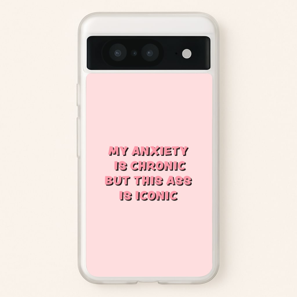My Anxiety Is Chronic But This Ass Is Iconic - TikTok Phone Case for Google Pixel 8