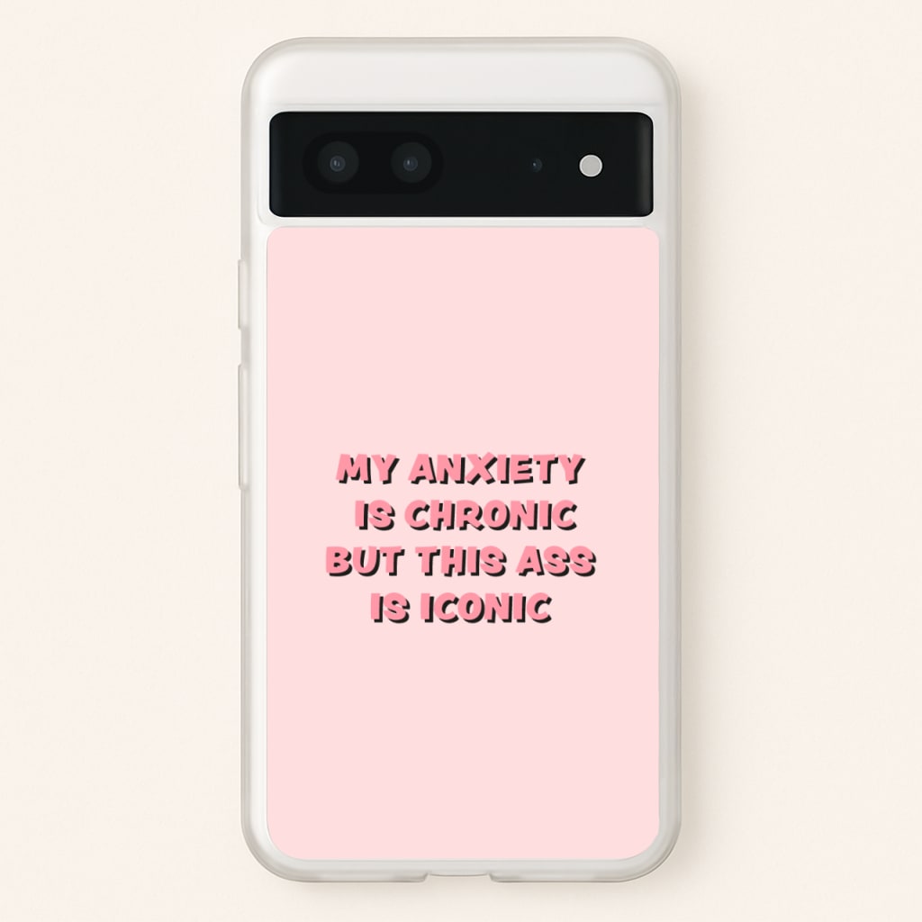 My Anxiety Is Chronic But This Ass Is Iconic - TikTok Phone Case for Google Pixel 7