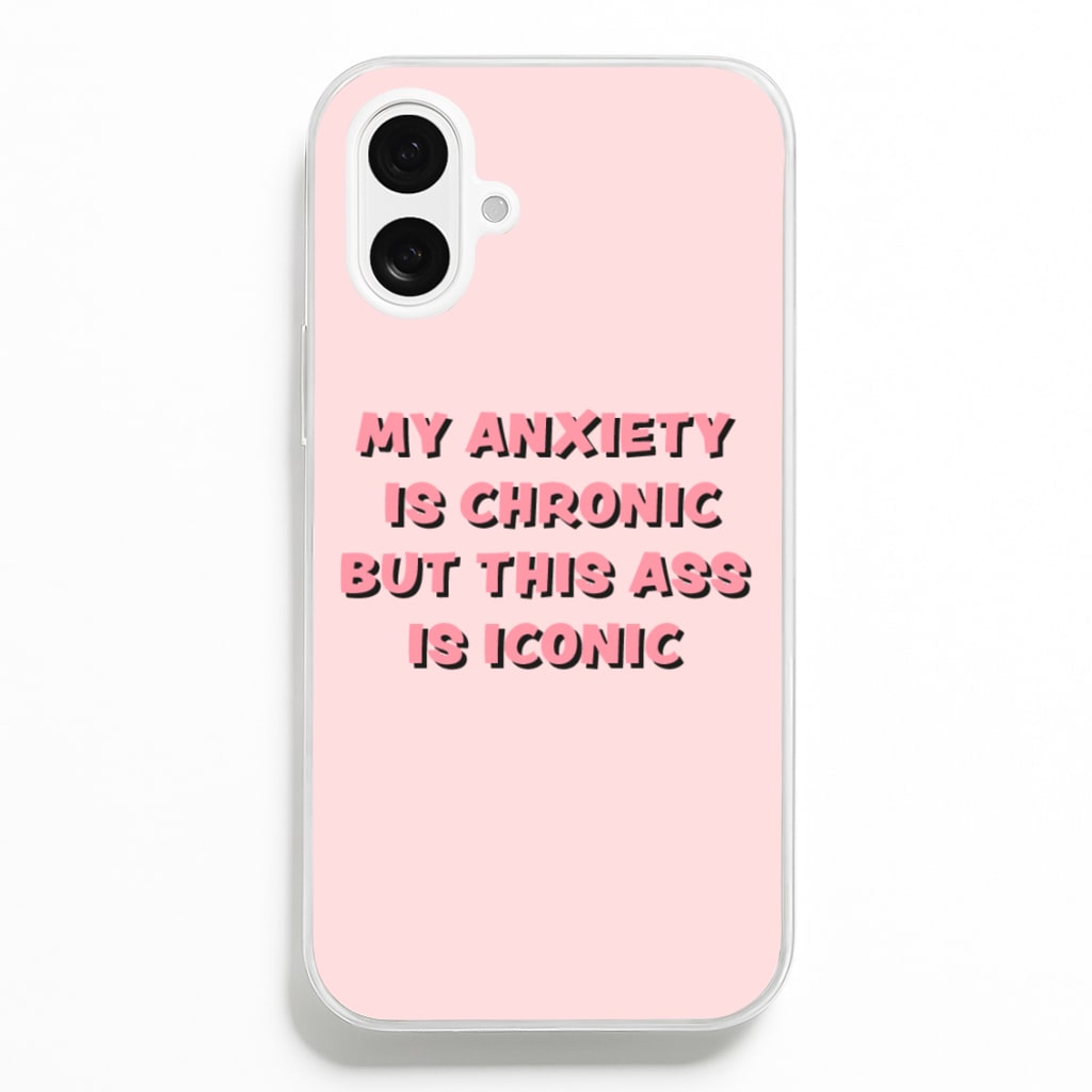 My Anxiety Is Chronic But This Ass Is Iconic - TikTok Phone Case for iPhone 16 Plus