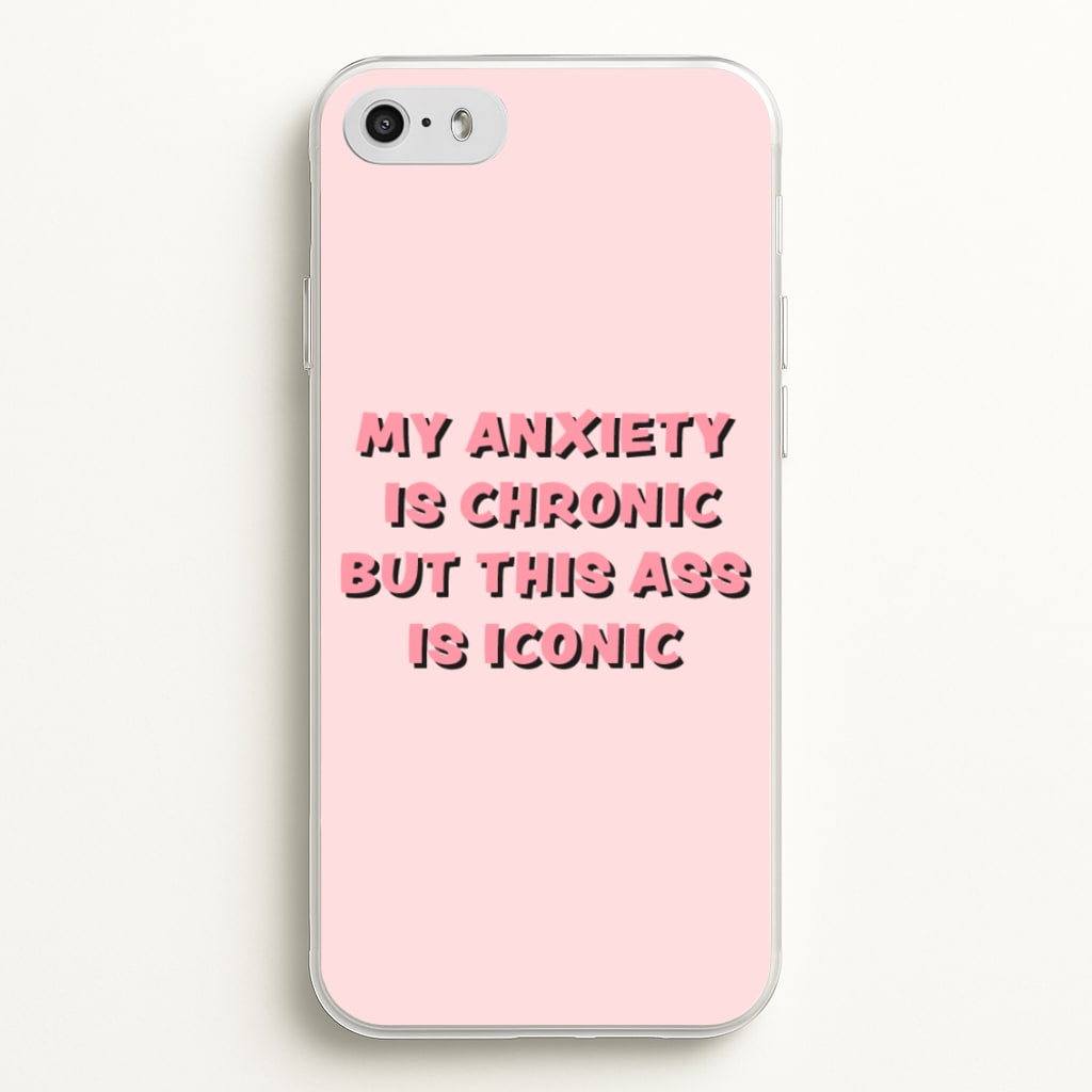 My Anxiety Is Chronic But This Ass Is Iconic - TikTok Phone Case for iPhone 5 / 5s / SE 2016