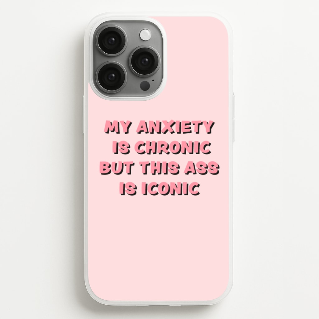 My Anxiety Is Chronic But This Ass Is Iconic - TikTok Phone Case for iPhone 13 Pro Max