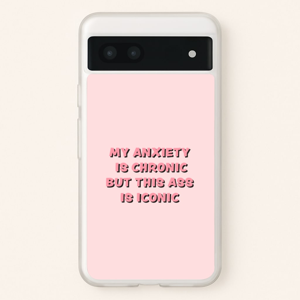 My Anxiety Is Chronic But This Ass Is Iconic - TikTok Phone Case for Google Pixel 7a