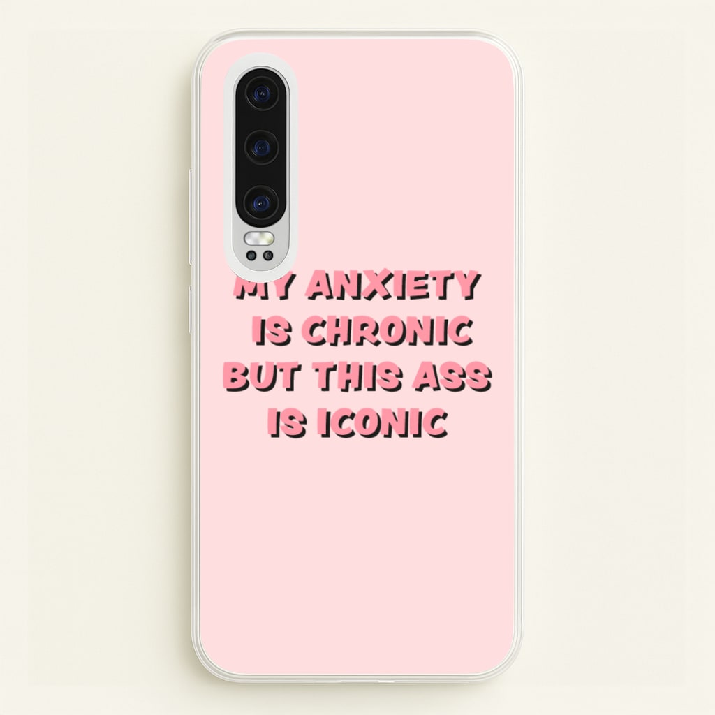 My Anxiety Is Chronic But This Ass Is Iconic - TikTok Phone Case for Huawei P30