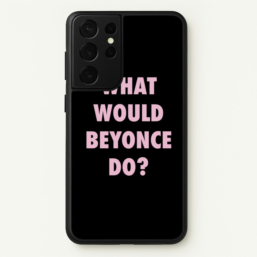 What Would Beyonce Do? - Sassy Quotes Phone Case for Galaxy S21 Ultra