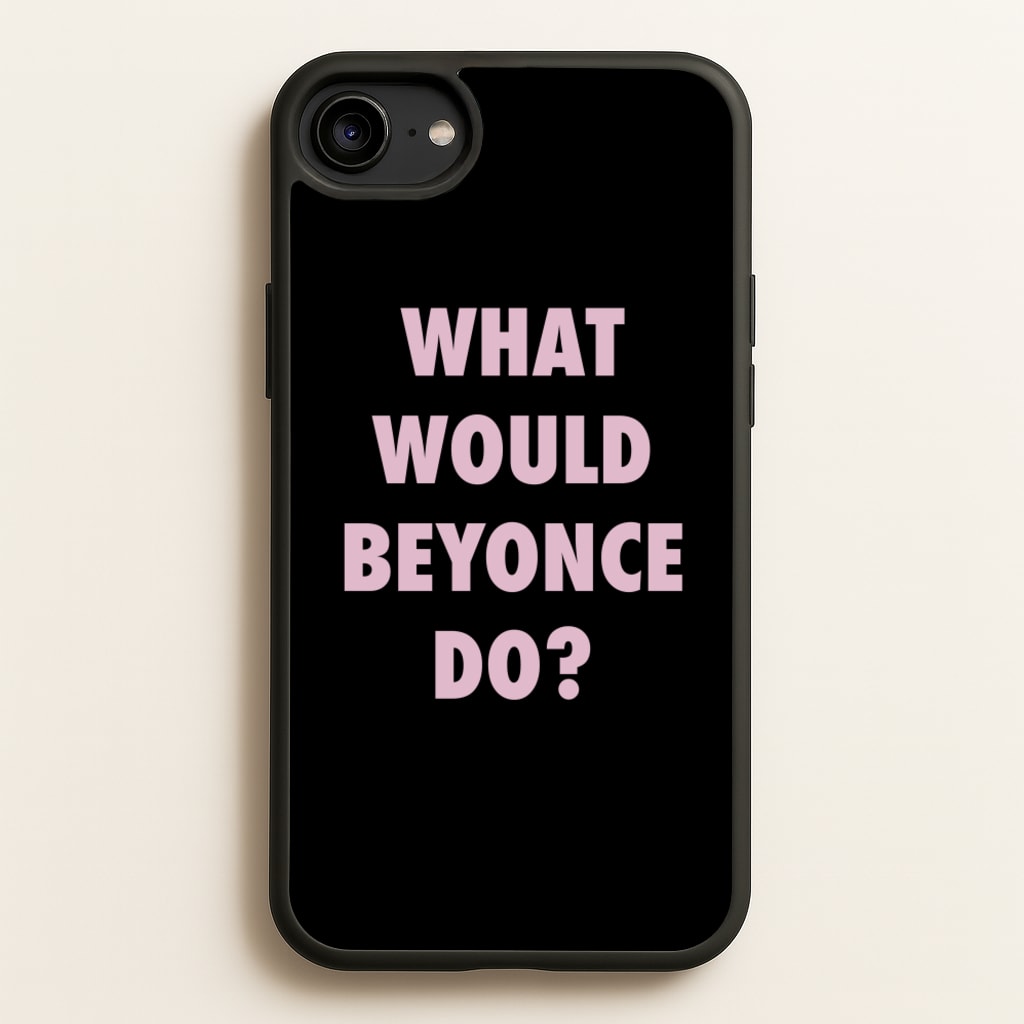 What Would Beyonce Do? - Sassy Quotes Phone Case for iPhone 6 / 7 / 8 / SE