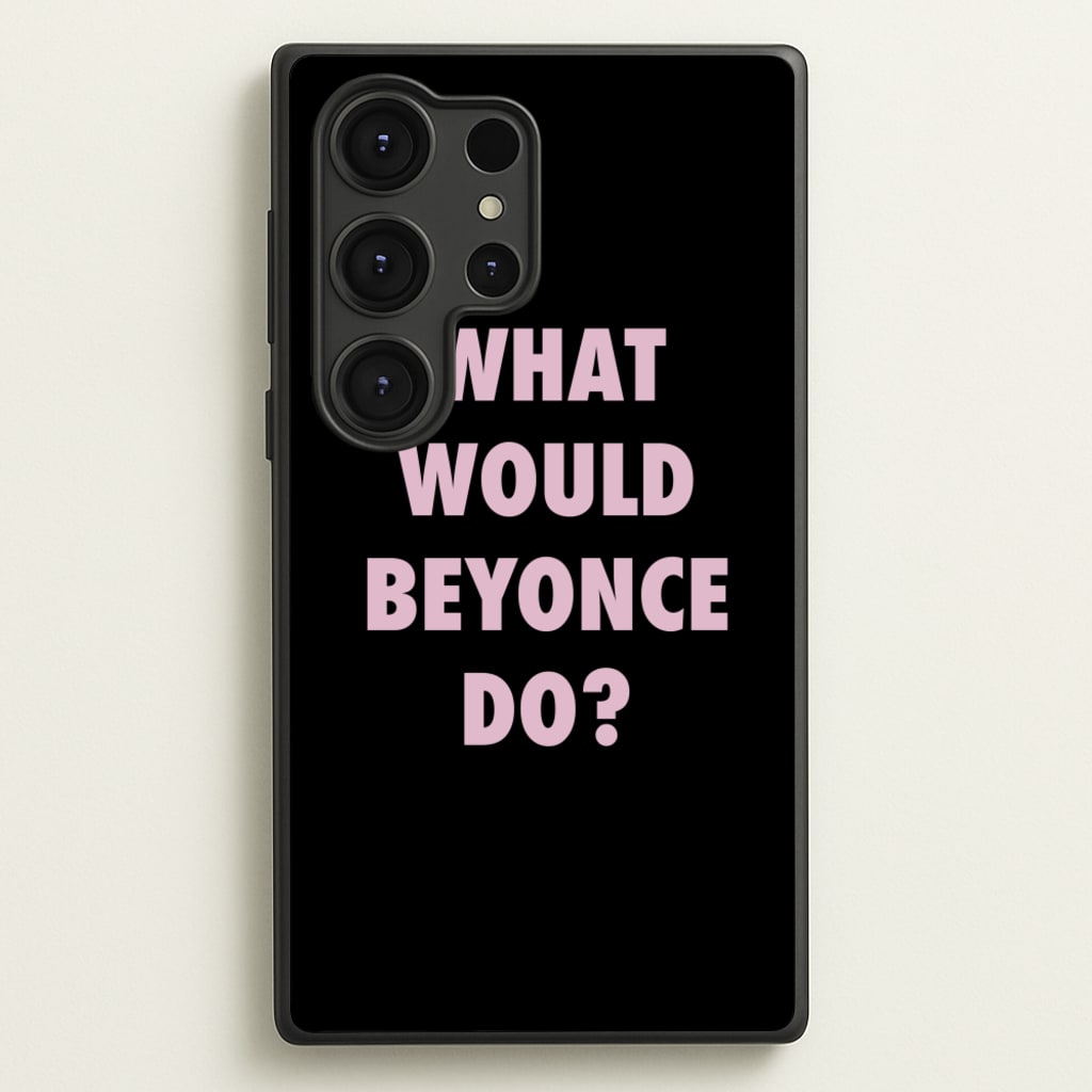 What Would Beyonce Do? - Sassy Quotes Phone Case for Galaxy S25 Ultra