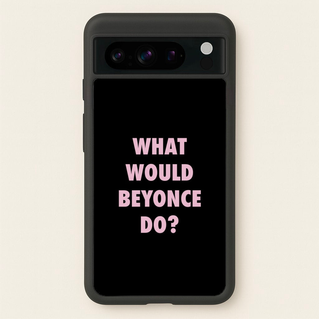 What Would Beyonce Do? - Sassy Quotes Phone Case for Google Pixel 8 Pro
