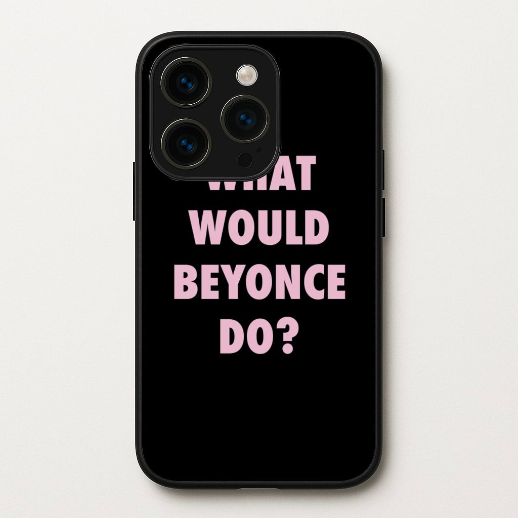 What Would Beyonce Do? - Sassy Quotes Phone Case for iPhone 14 Pro