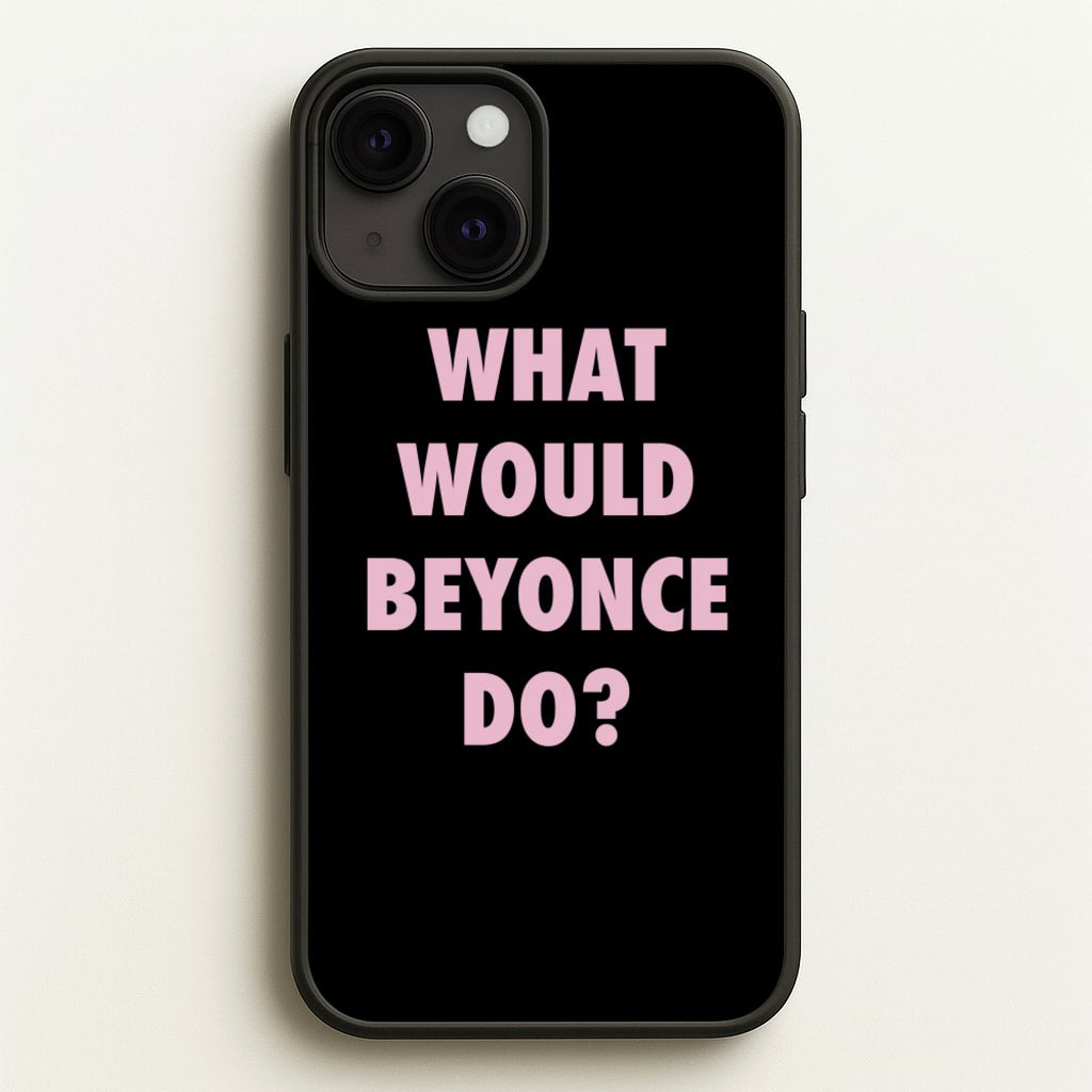 What Would Beyonce Do? - Sassy Quotes Phone Case for iPhone 13