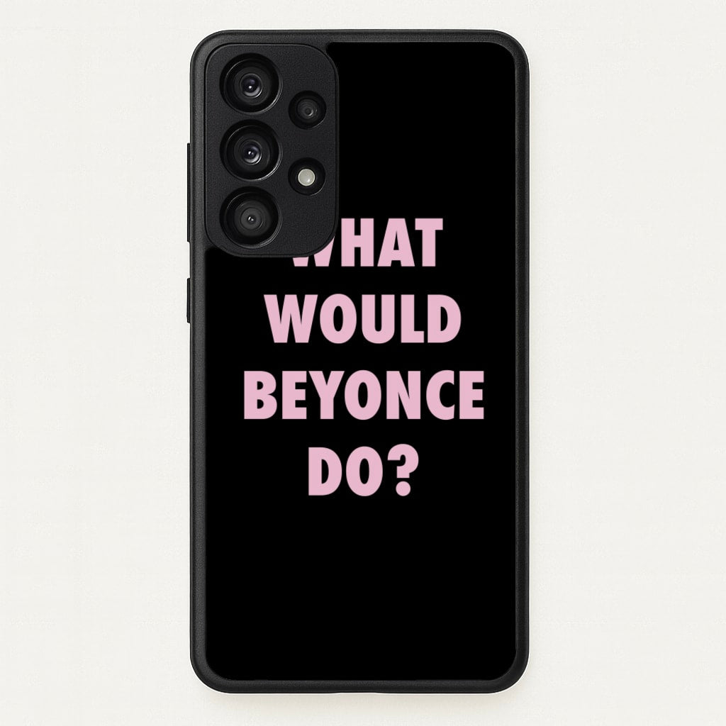 What Would Beyonce Do? - Sassy Quotes Phone Case for Galaxy A53