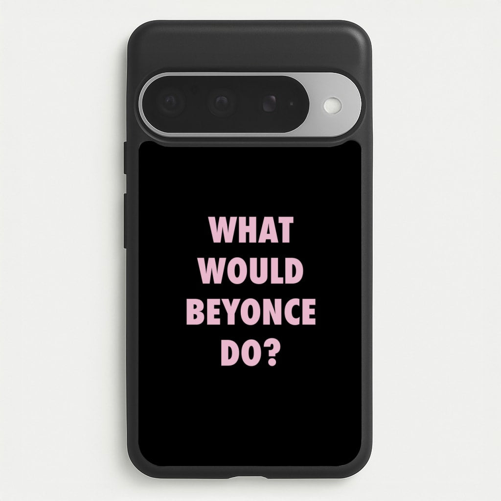 What Would Beyonce Do? Phone Case for Google Pixel 10 Pro XL