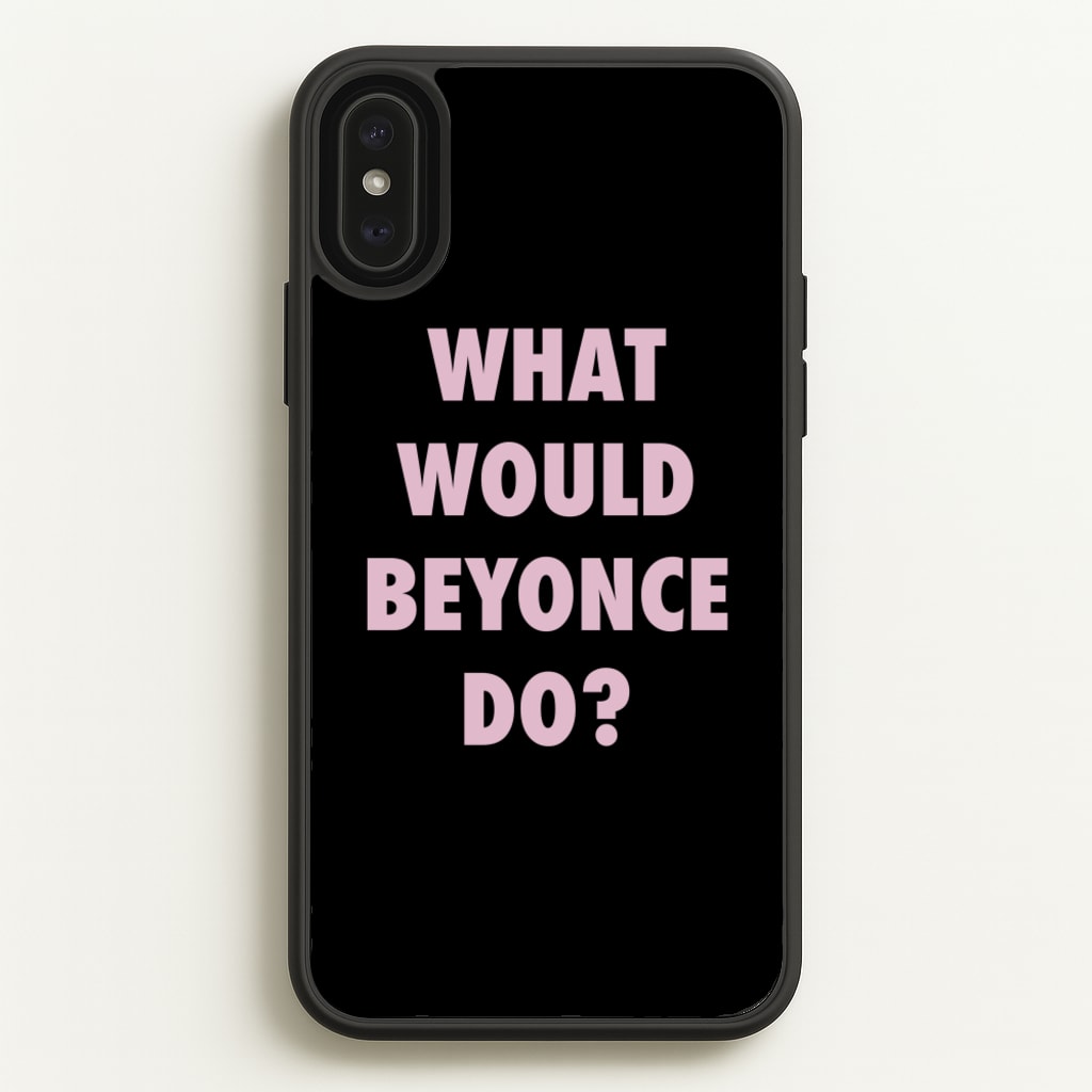What Would Beyonce Do? - Sassy Quotes Phone Case for iPhone XS Max